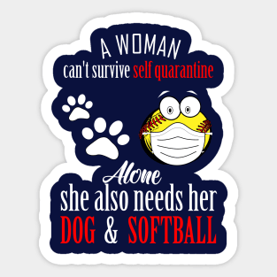 A woman cant survive self quarantine alone..she also needs her dog and softball-self quarantine gift Sticker